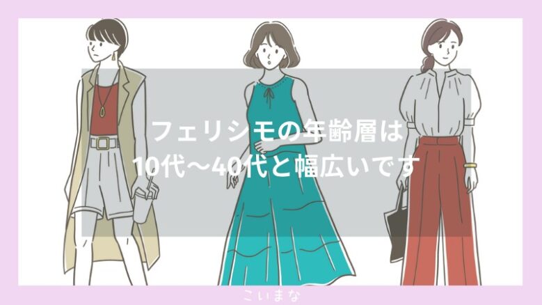 フェリシモの年齢層は10代〜40代と幅広いです