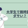 大学生で腕時計はダサい？