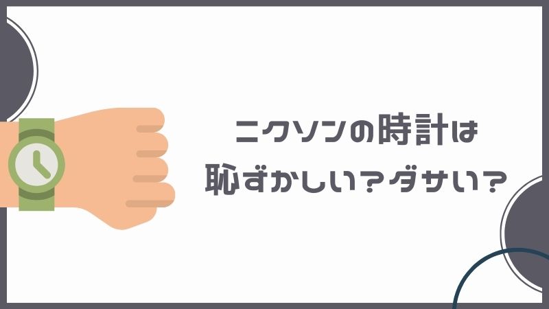 ニクソンの時計は恥ずかしい？ダサい？