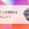 シヂズンの時計は恥ずかしい？