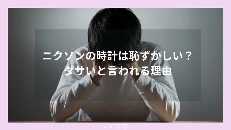 ニクソンの時計は恥ずかしい？ダサいと言われる理由