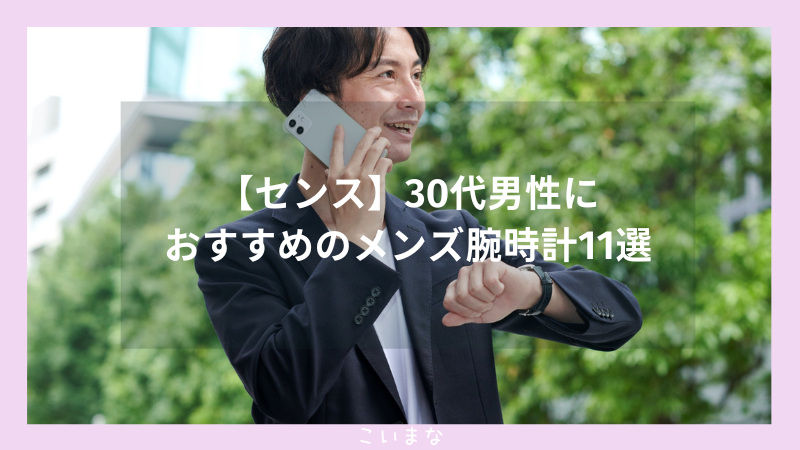 【センス】30代男性におすすめのメンズ腕時計11選