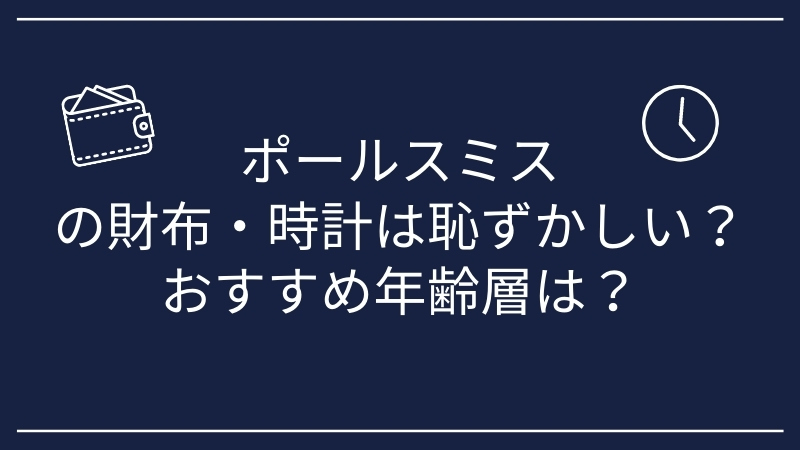 ポールスミスの財布・時計は恥ずかしい？おすすめ年齢層は？