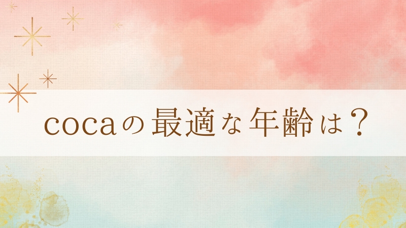 Cocaの最適な年齢は？