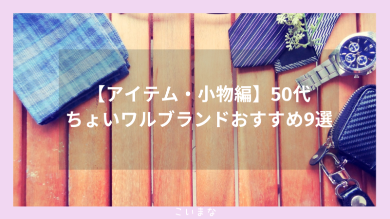 【アイテム・小物編】50代ちょいワルブランドおすすめ9選