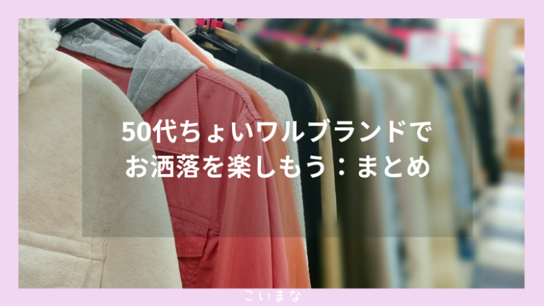 50代ちょいワルブランドでお洒落を楽しもう：まとめ