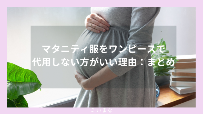 マタニティ服をワンピースで代用しない方がいい理由：まとめ