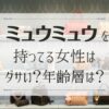 ミュウミュウを持ってる女性はダサい？年齢層は？