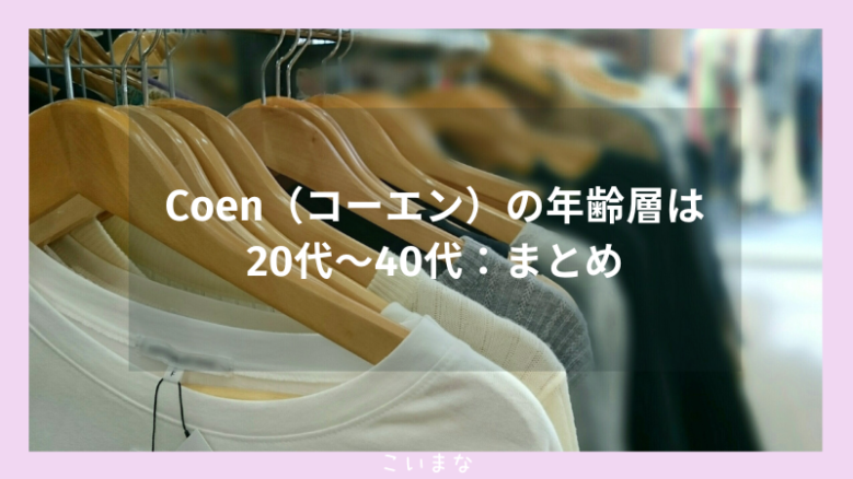 Coen（コーエン）の年齢層は20代〜40代：まとめ