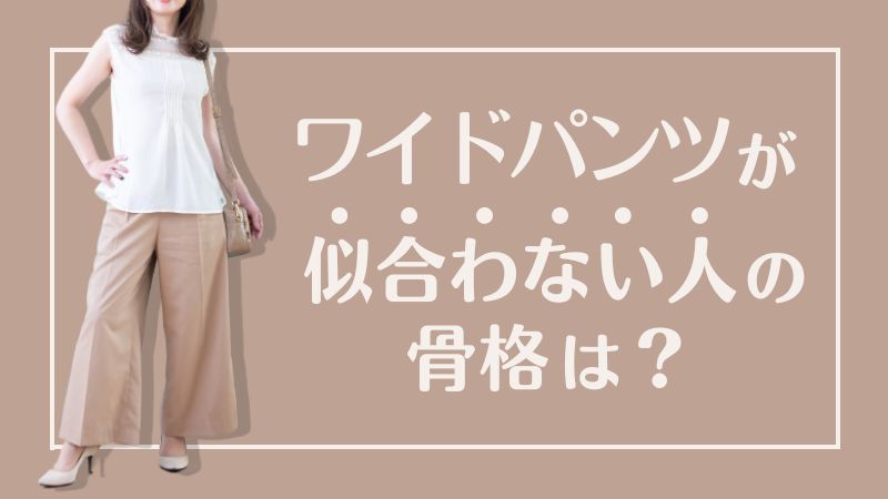 ワイドパンツが似合わない人に骨格は？