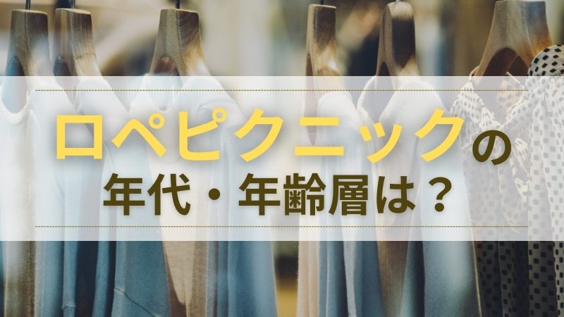 ロペピクニックの年代・年齢層は？