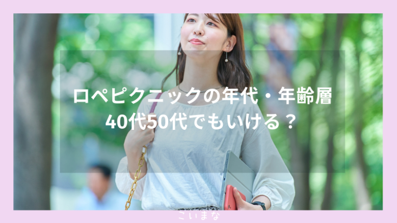 ロペピクニックの年代・年齢層40代50代でもいける？