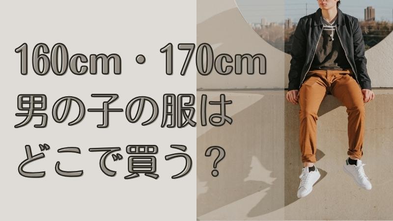 160cm・170cm男の子の服はどこで買う？