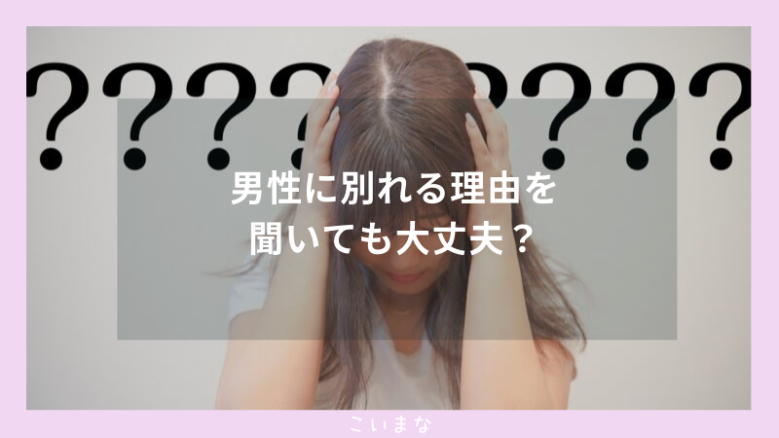 男性に別れる理由を聞いても大丈夫？