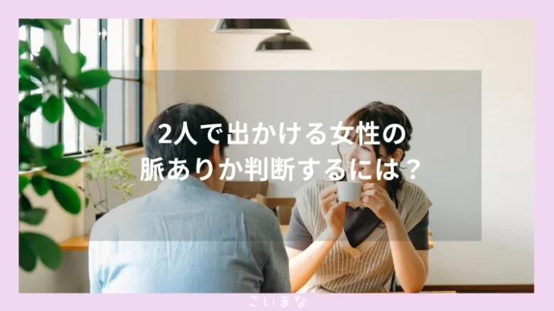 2人で出かける女性の脈ありか判断するには？