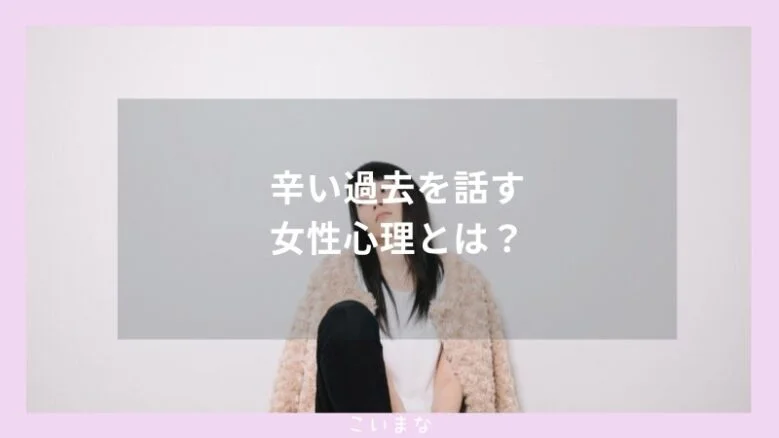 辛い過去を話す女性心理とは？