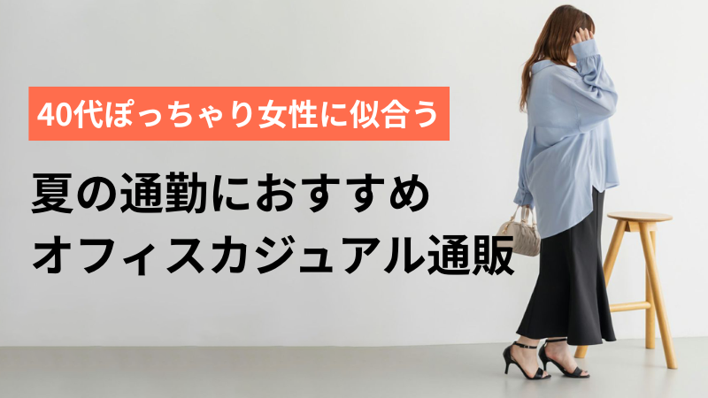 2025年夏｜40代ぽっちゃり女性に似合う通勤向けオフィスカジュアルコーデ